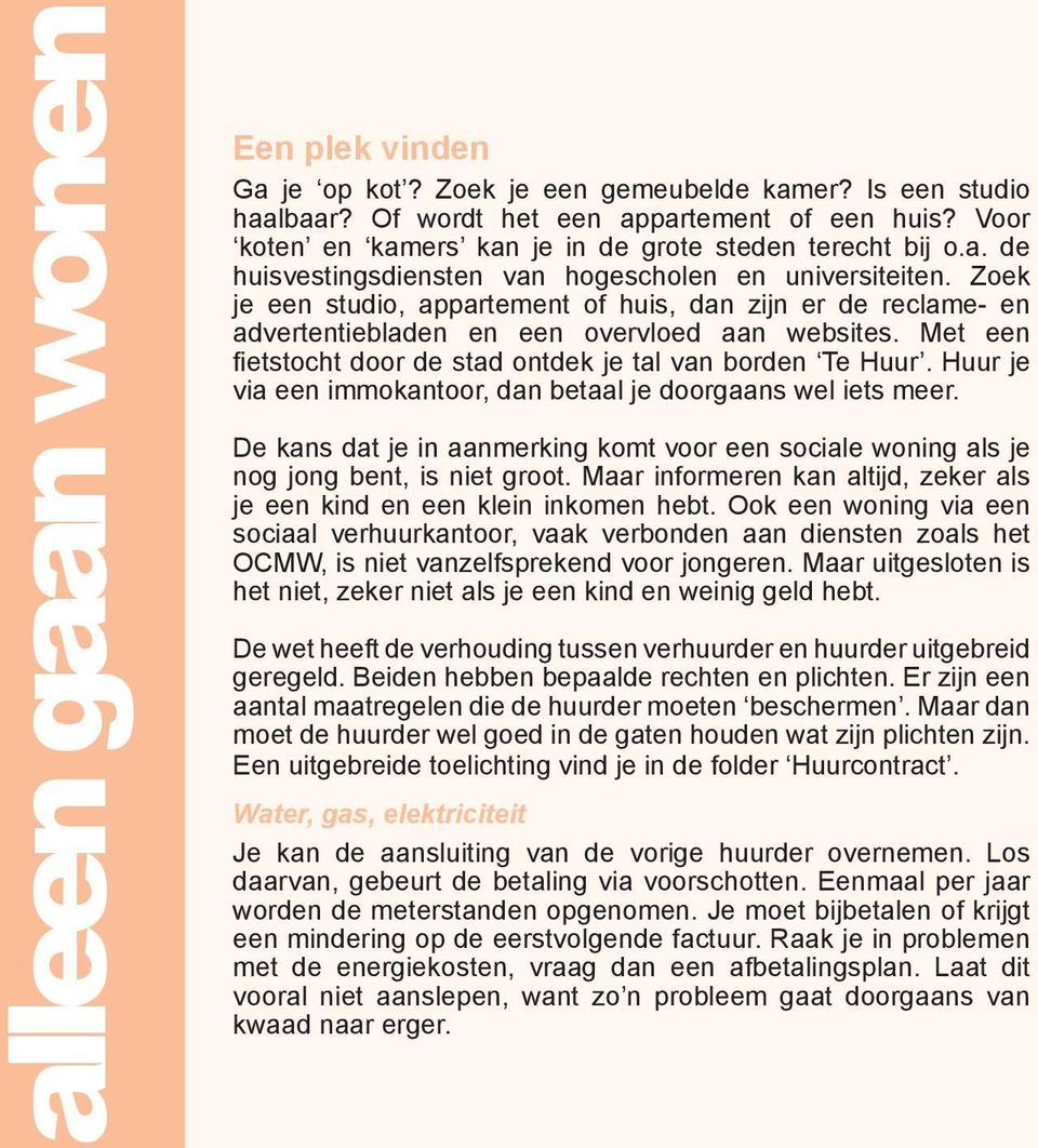 Huur je via een immokantoor, dan betaal je doorgaans wel iets meer. De kans dat je in aanmerking komt voor een sociale woning als je nog jong bent, is niet groot.