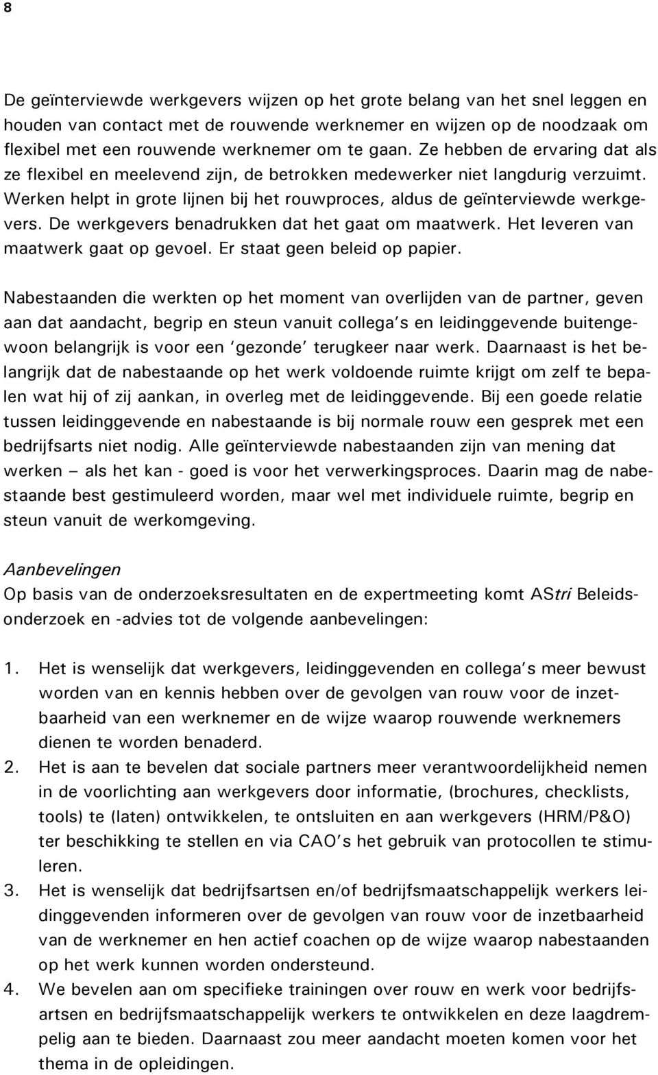 De werkgevers benadrukken dat het gaat om maatwerk. Het leveren van maatwerk gaat op gevoel. Er staat geen beleid op papier.