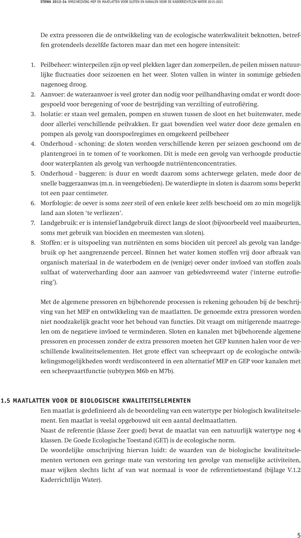 Aanvoer: de wateraanvoer is veel groter dan nodig voor peilhandhaving omdat er wordt doorgespoeld voor beregening of voor de bestrijding van verzilting of eutrofiëring. 3.