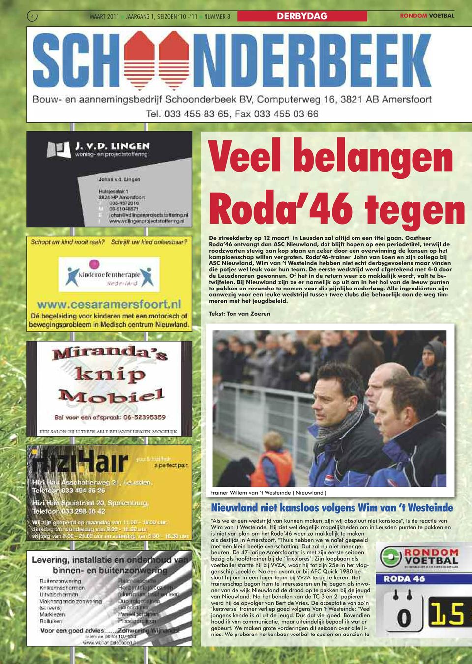 vergroten. Roda 46-trainer John van Loen en zijn collega bij ASC Nieuwland, Wim van t Westeinde hebben niet echt derbygevoelens maar vinden die potjes wel leuk voor hun team.