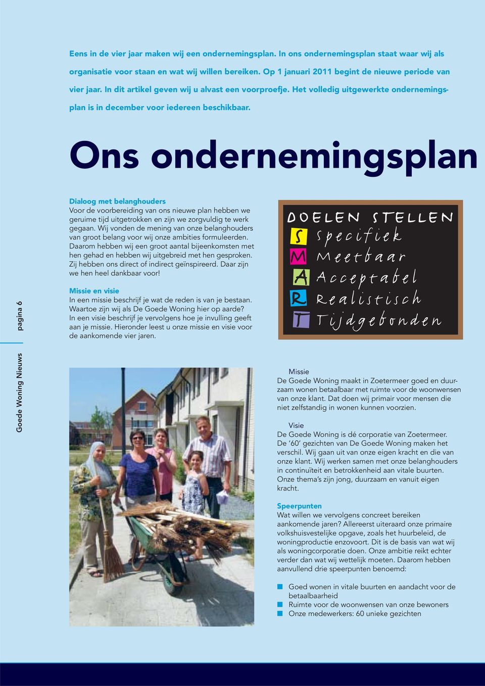 Ons ondernemingsplan Goede Woning Nieuws pagina 6 Dialoog met belanghouders Voor de voorbereiding van ons nieuwe plan hebben we geruime tijd uitgetrokken en zijn we zorgvuldig te werk gegaan.