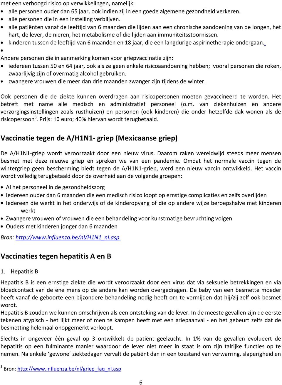 kinderen tussen de leeftijd van 6 maanden en 18 jaar, die een langdurige aspirinetherapie ondergaan.