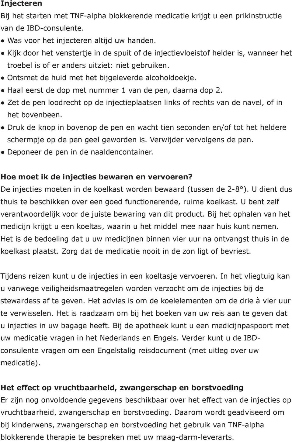 Haal eerst de dop met nummer 1 van de pen, daarna dop 2. Zet de pen loodrecht op de injectieplaatsen links of rechts van de navel, of in het bovenbeen.