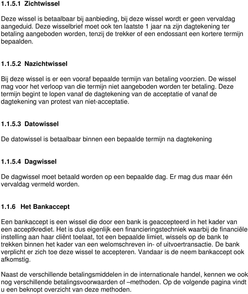 2 Nazichtwissel Bij deze wissel is er een vooraf bepaalde termijn van betaling voorzien. De wissel mag voor het verloop van die termijn niet aangeboden worden ter betaling.