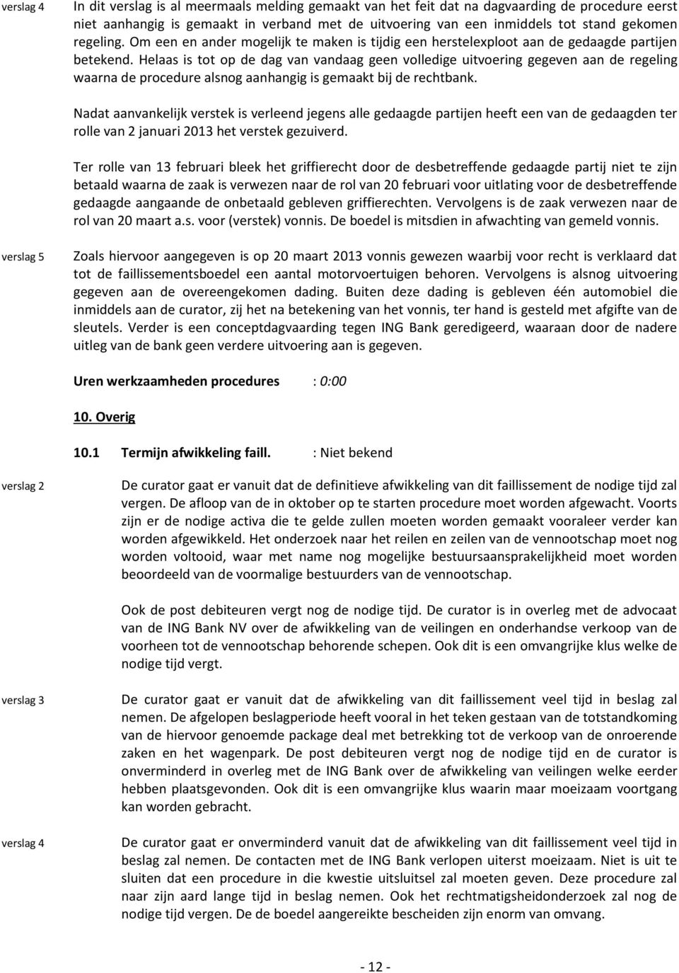 Helaas is tot op de dag van vandaag geen volledige uitvoering gegeven aan de regeling waarna de procedure alsnog aanhangig is gemaakt bij de rechtbank.