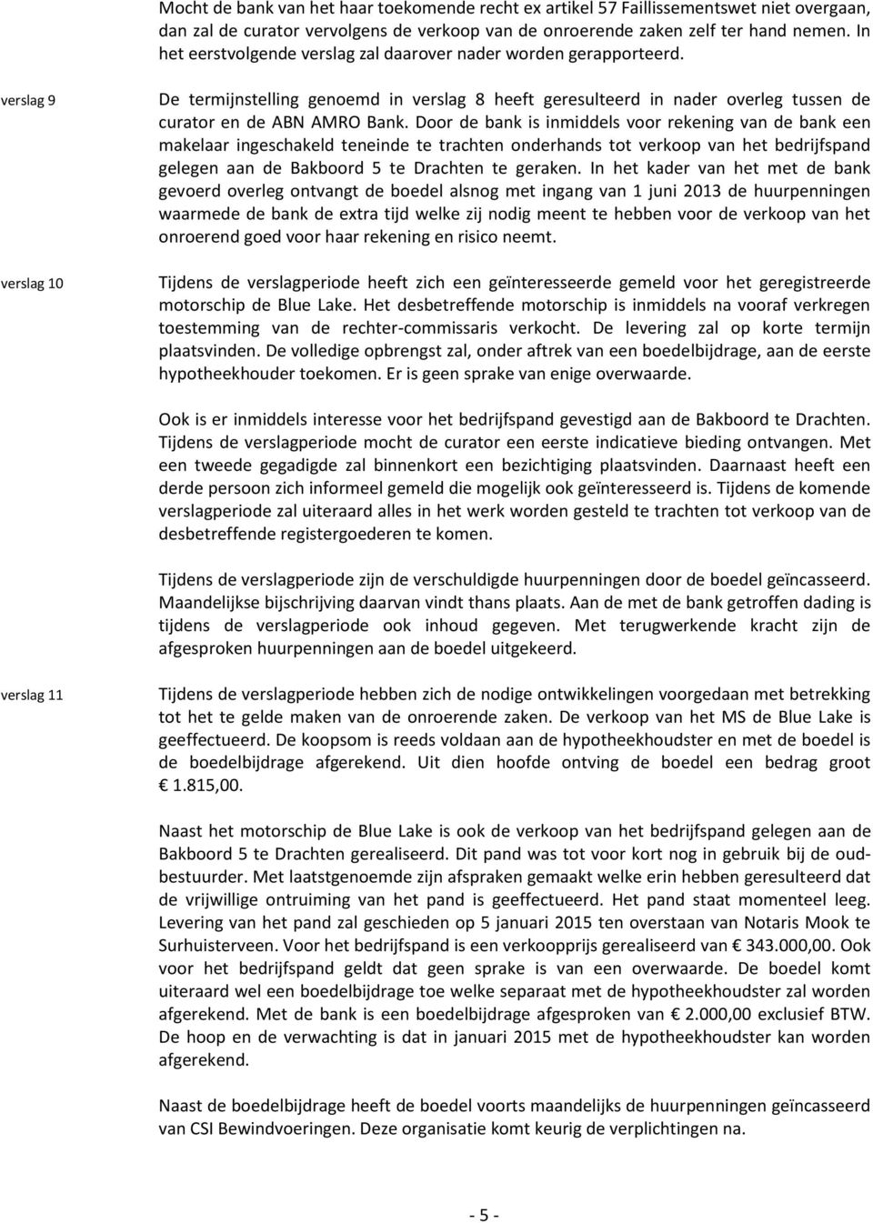 verslag 9 verslag 10 De termijnstelling genoemd in verslag 8 heeft geresulteerd in nader overleg tussen de curator en de ABN AMRO Bank.