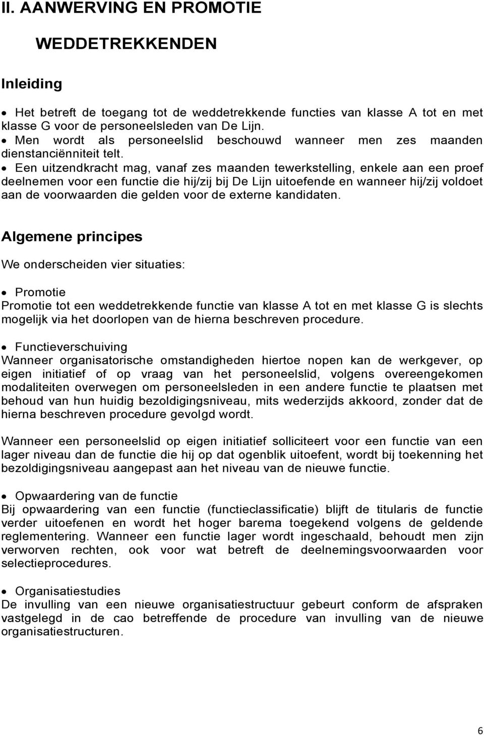 Een uitzendkracht mag, vanaf zes maanden tewerkstelling, enkele aan een proef deelnemen voor een functie die hij/zij bij De Lijn uitoefende en wanneer hij/zij voldoet aan de voorwaarden die gelden