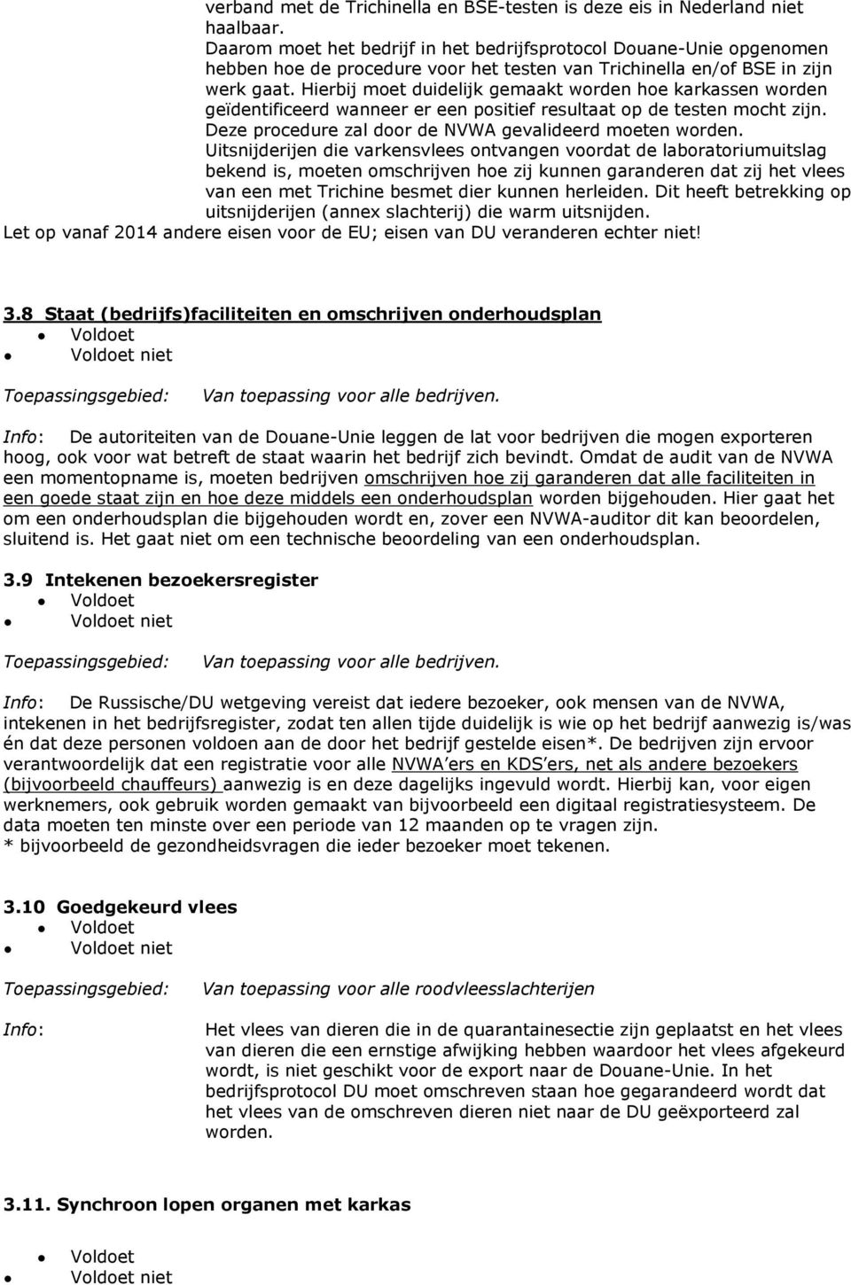 Hierbij moet duidelijk gemaakt worden hoe karkassen worden geïdentificeerd wanneer er een positief resultaat op de testen mocht zijn. Deze procedure zal door de NVWA gevalideerd moeten worden.