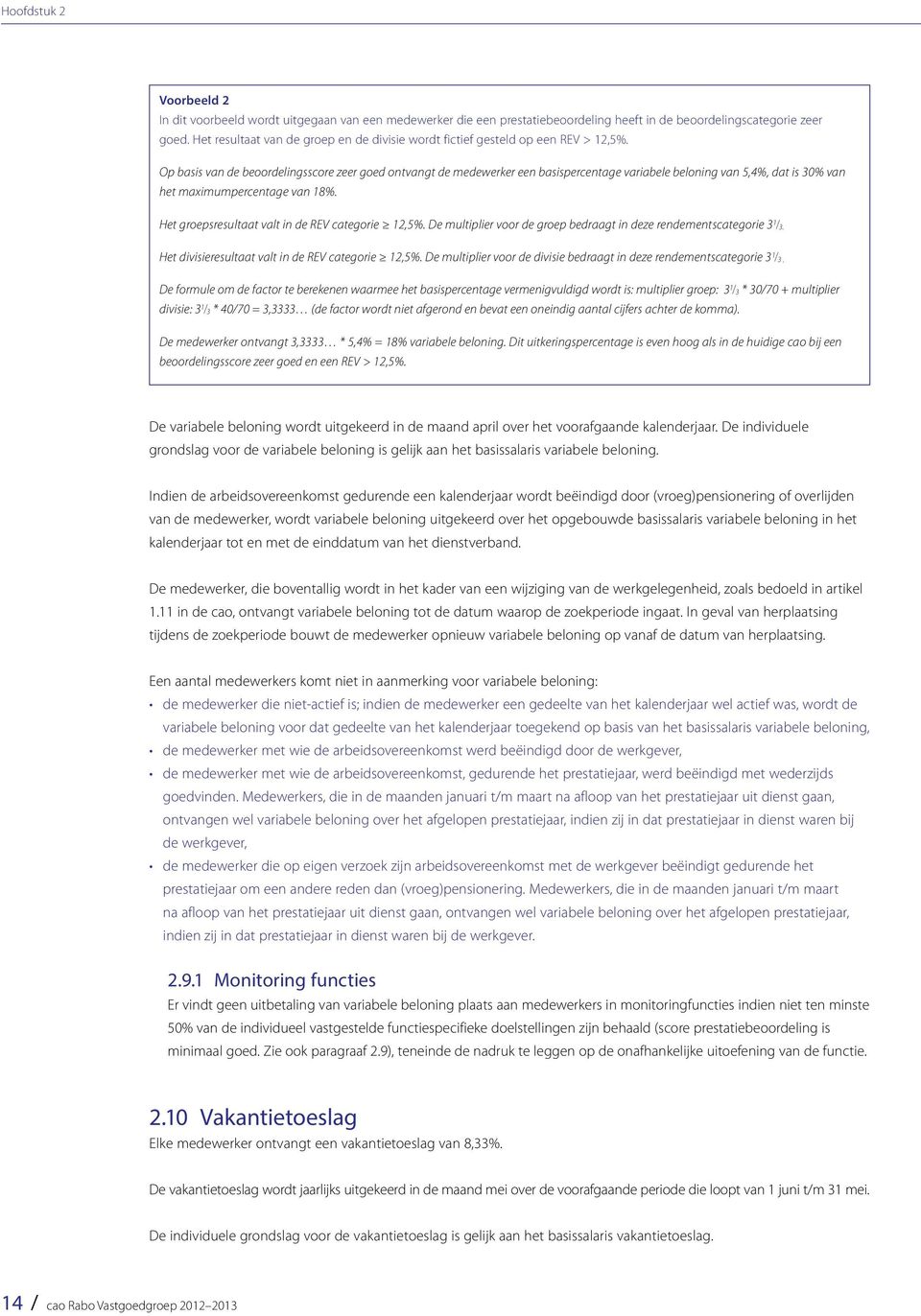 Op basis van de beoordelingsscore zeer goed ontvangt de medewerker een basispercentage variabele beloning van 5,4%, dat is 30% van het maximumpercentage van 18%.