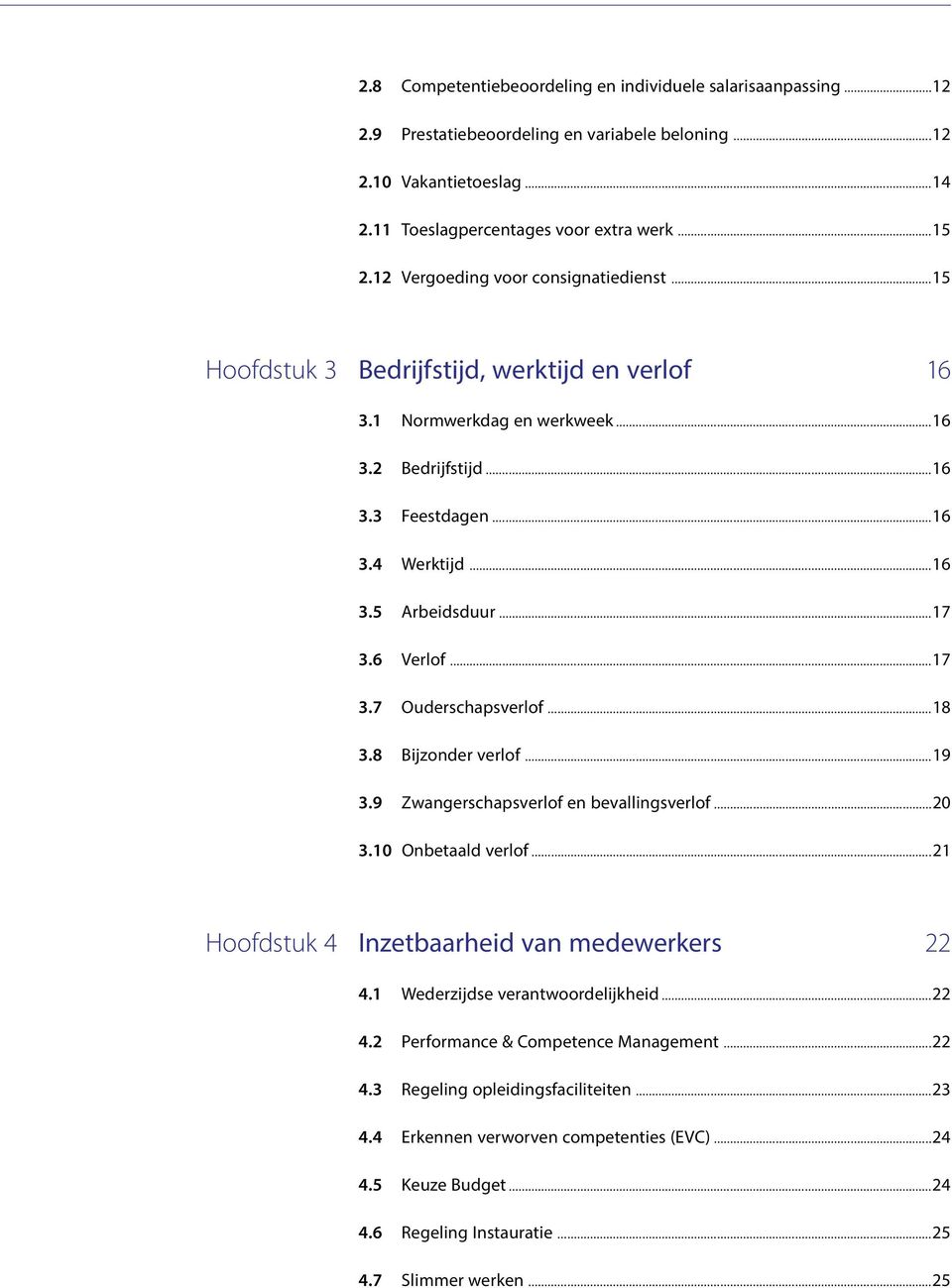 ..17 3.6 Verlof...17 3.7 Ouderschapsverlof...18 3.8 Bijzonder verlof...19 3.9 Zwangerschapsverlof en bevallingsverlof...20 3.10 Onbetaald verlof...21 Hoofdstuk 4 Inzetbaarheid van medewerkers 22 4.