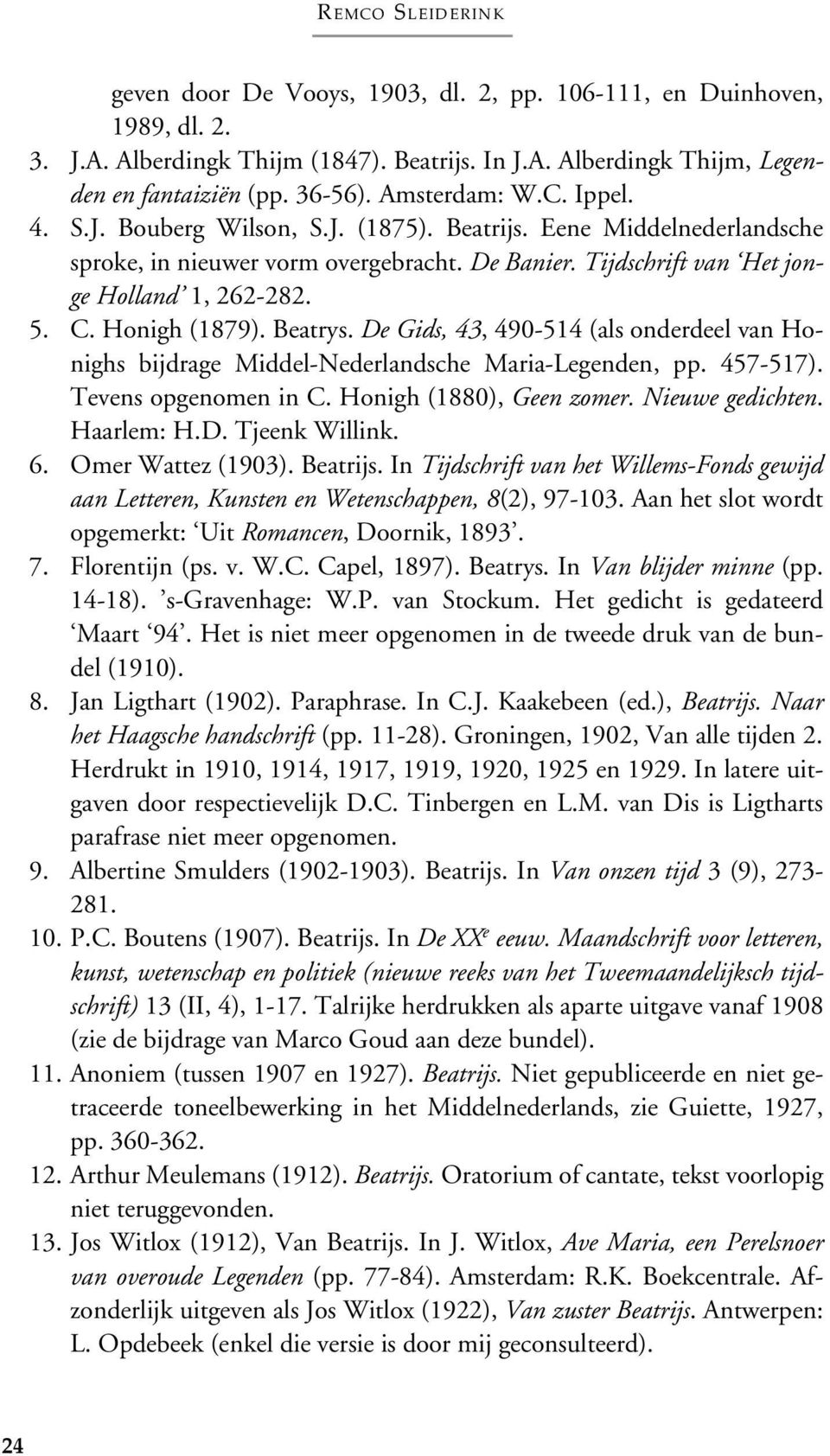 Honigh (1879). Beatrys. De Gids, 43, 490-514 (als onderdeel van Honighs bijdrage Middel-Nederlandsche Maria-Legenden, pp. 457-517). Tevens opgenomen in C. Honigh (1880), Geen zomer. Nieuwe gedichten.