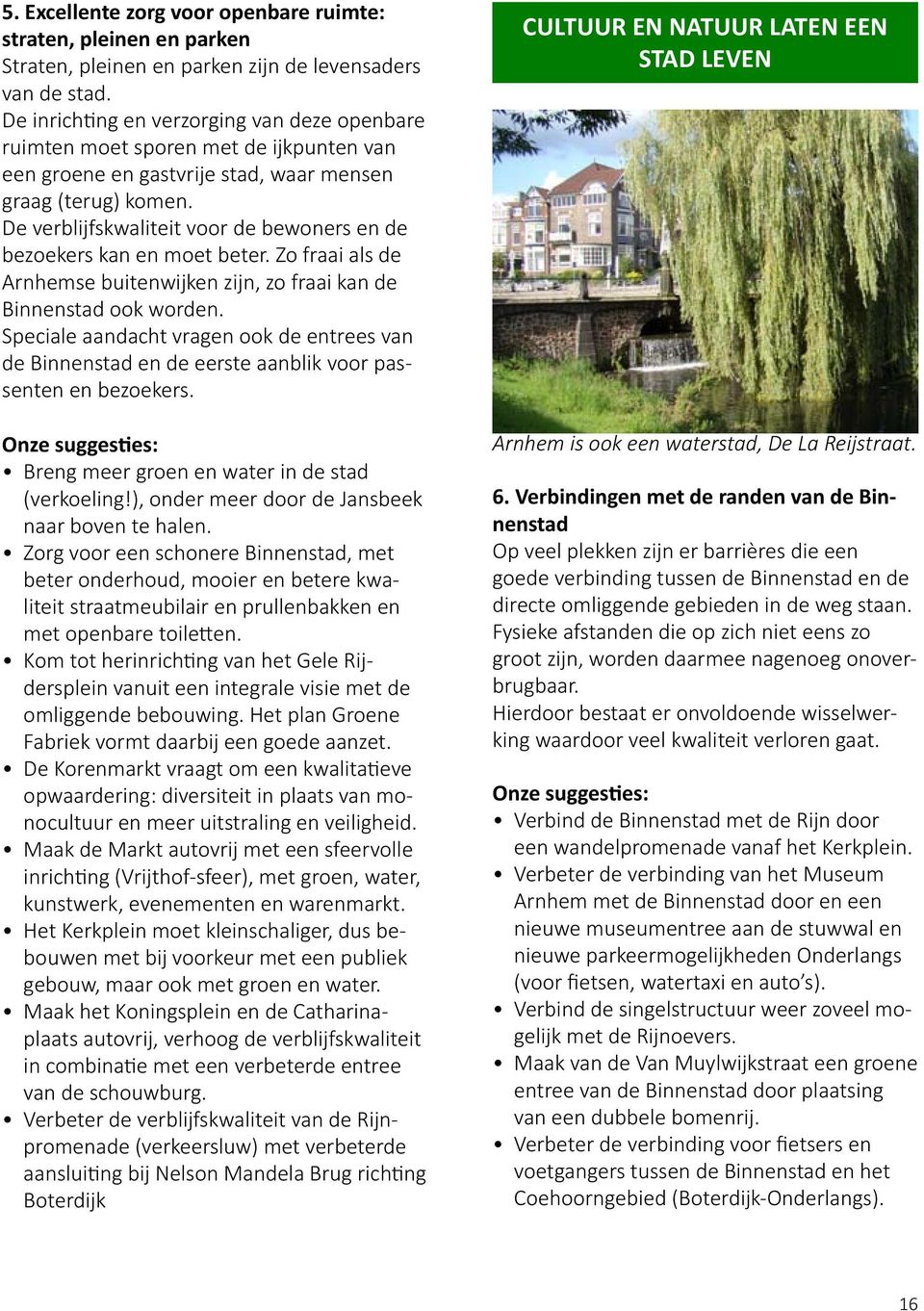 De verblijfskwaliteit voor de bewoners en de bezoekers kan en moet beter. Zo fraai als de Arnhemse buitenwijken zijn, zo fraai kan de Binnenstad ook worden.