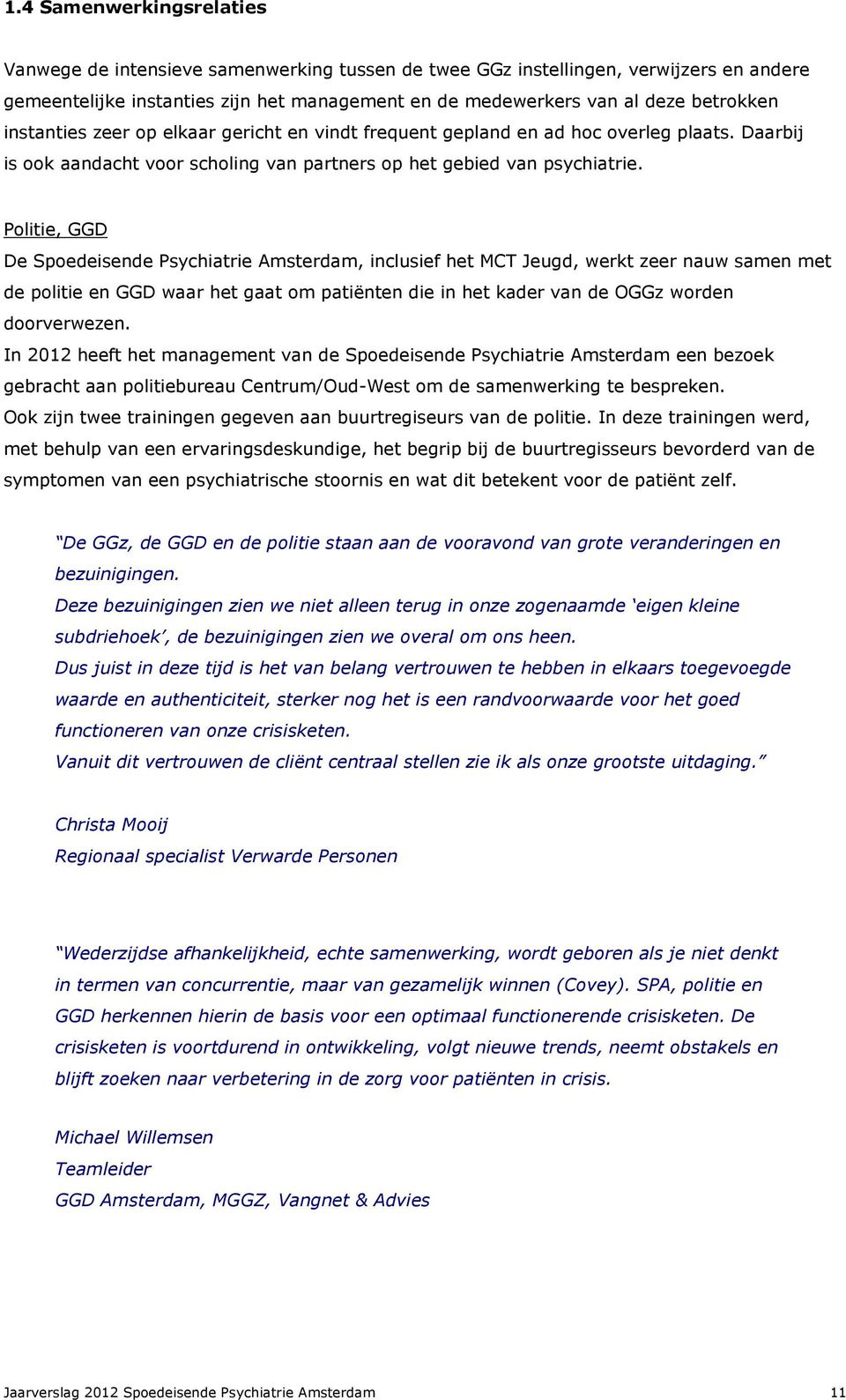 Politie, GGD De Spoedeisende Psychiatrie Amsterdam, inclusief het MCT Jeugd, werkt zeer nauw samen met de politie en GGD waar het gaat om patiënten die in het kader van de OGGz worden doorverwezen.