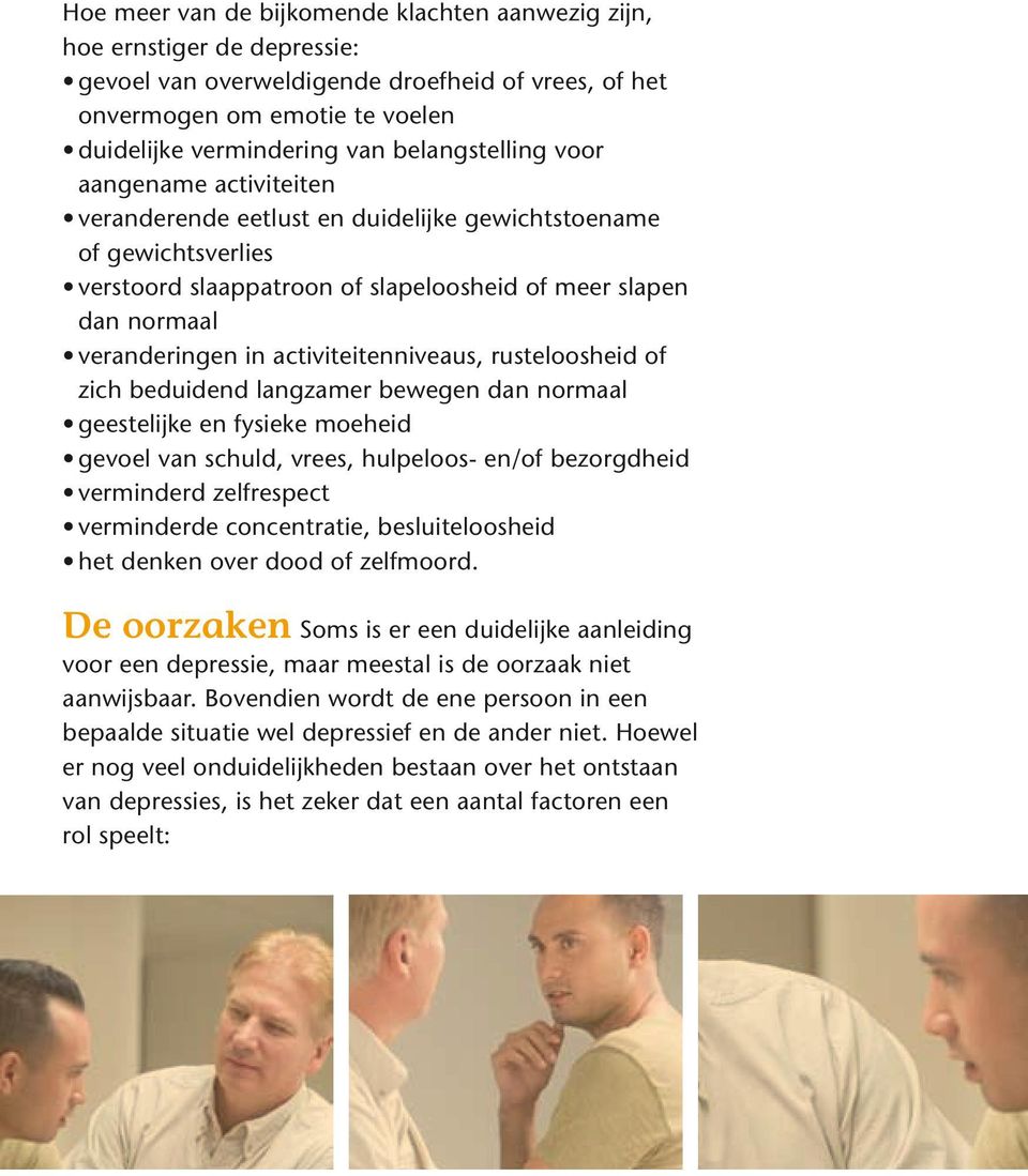 activiteitenniveaus, rusteloosheid of zich beduidend langzamer bewegen dan normaal geestelijke en fysieke moeheid gevoel van schuld, vrees, hulpeloos- en/of bezorgdheid verminderd zelfrespect