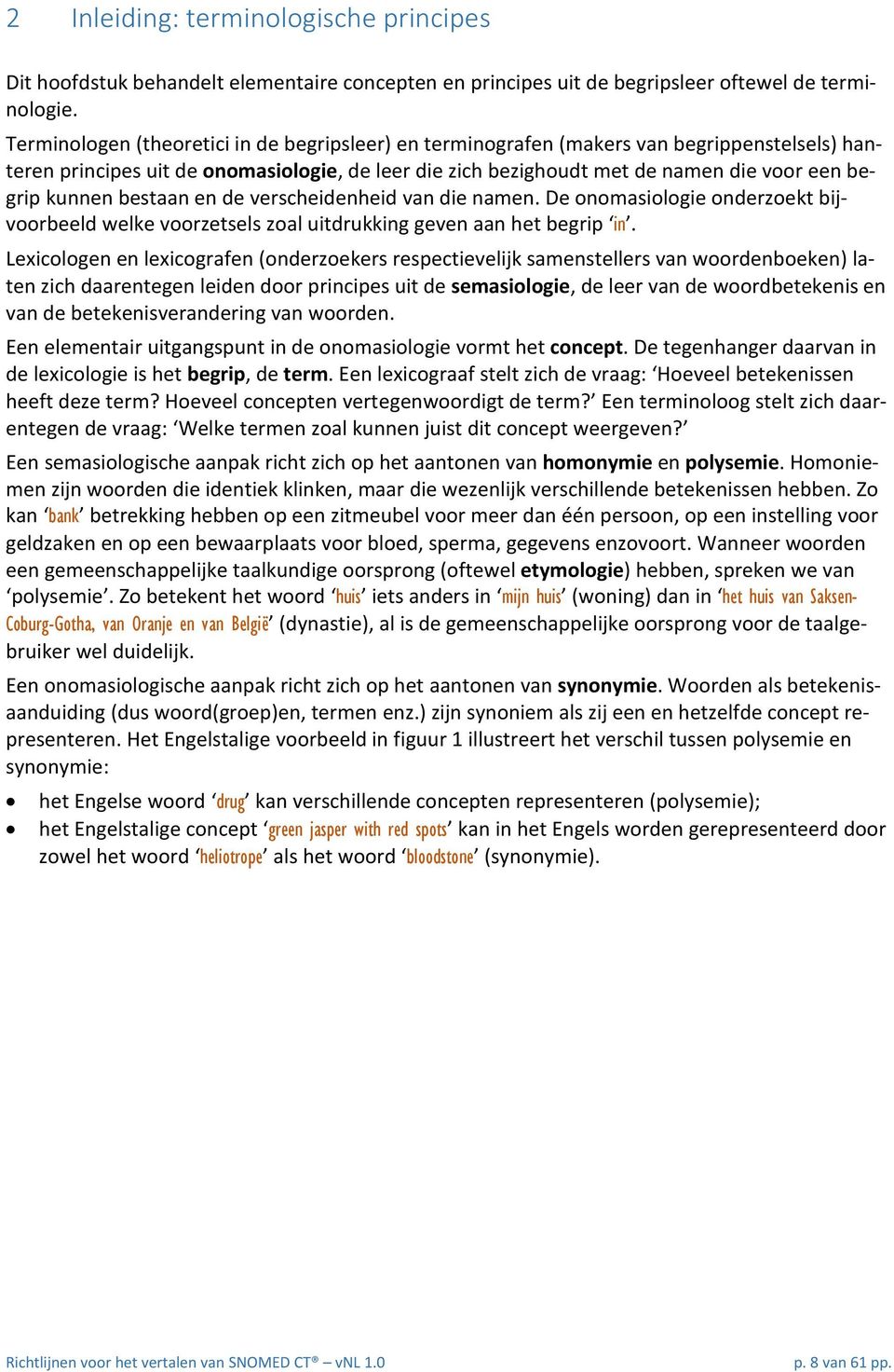 kunnen bestaan en de verscheidenheid van die namen. De onomasiologie onderzoekt bijvoorbeeld welke voorzetsels zoal uitdrukking geven aan het begrip in.