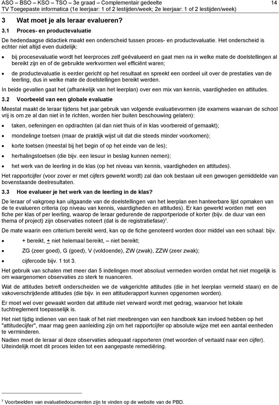 werkvormen wel efficiënt waren; de productevaluatie is eerder gericht op het resultaat en spreekt een oordeel uit over de prestaties van de leerling, dus in welke mate de doelstellingen bereikt