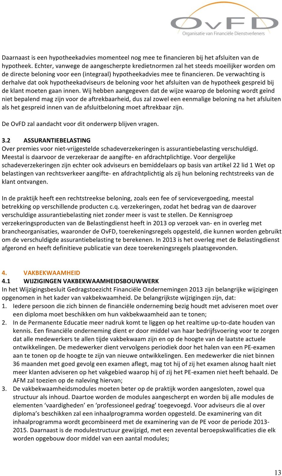 De verwachting is derhalve dat ook hypotheekadviseurs de beloning voor het afsluiten van de hypotheek gespreid bij de klant moeten gaan innen.