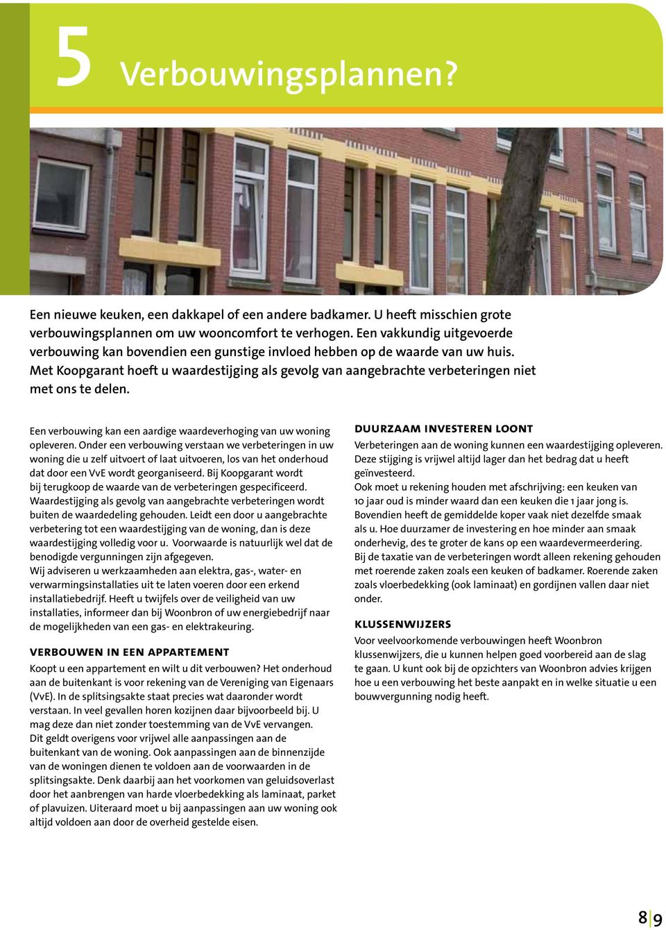 Met Koopgarant hoeft u waardestijging als gevolg van aangebrachte verbeteringen niet met ons te delen. Een verbouwing kan een aardige waardeverhoging van uw woning opleveren.