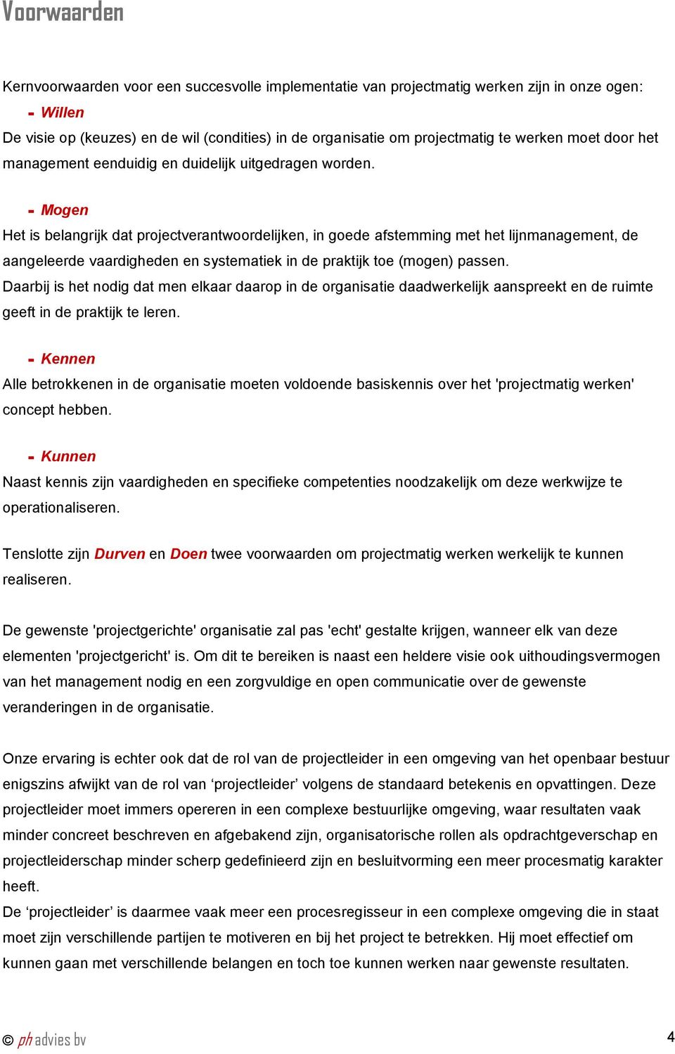 Mogen Het is belangrijk dat projectverantwoordelijken, in goede afstemming met het lijnmanagement, de aangeleerde vaardigheden en systematiek in de praktijk toe (mogen) passen.