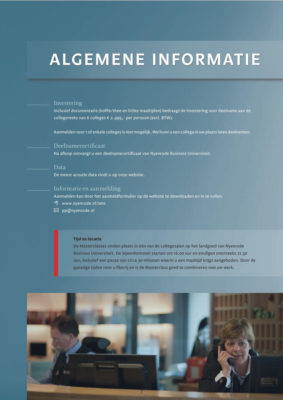 Deelnamecertificaat Na afloop ontvangt u een deelnamecertificaat van Nyenrode Business Universiteit. Data De meest actuele data vindt u op onze website.