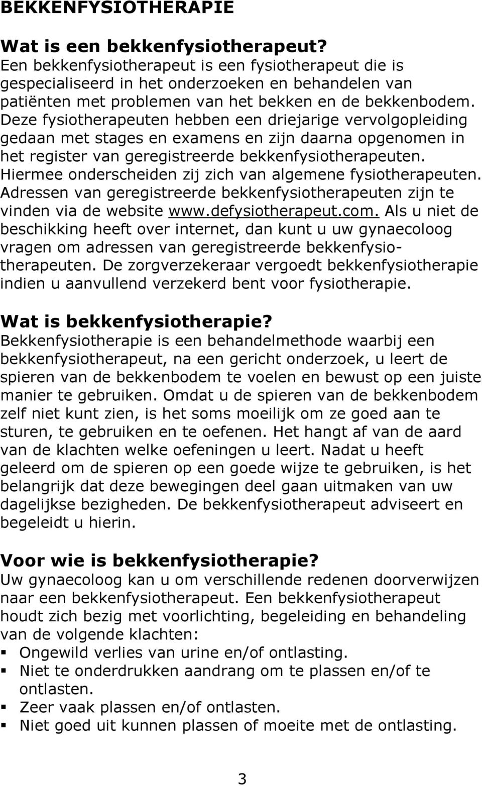 Deze fysiotherapeuten hebben een driejarige vervolgopleiding gedaan met stages en examens en zijn daarna opgenomen in het register van geregistreerde bekkenfysiotherapeuten.