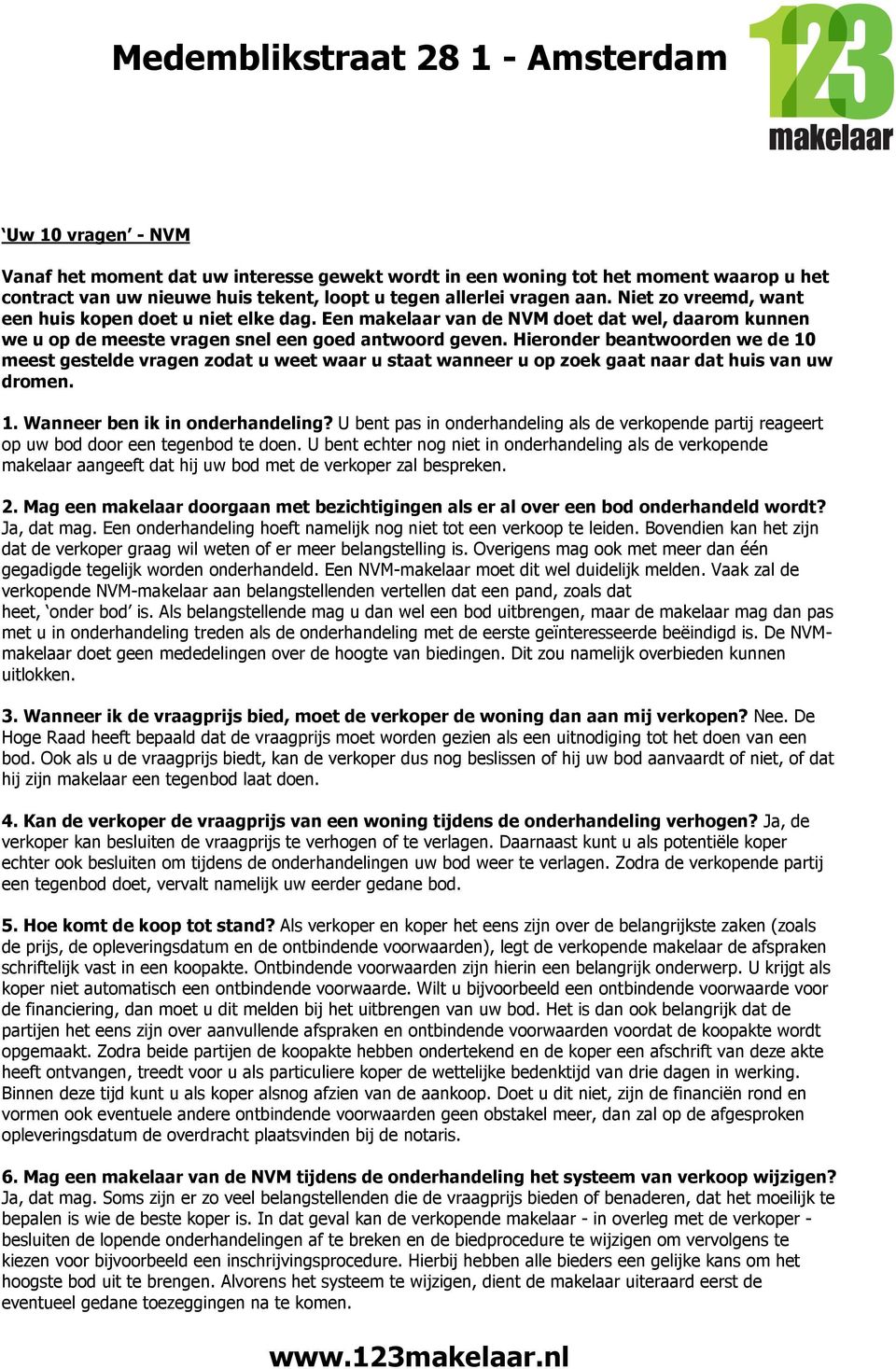 Hieronder beantwoorden we de 10 meest gestelde vragen zodat u weet waar u staat wanneer u op zoek gaat naar dat huis van uw dromen. 1. Wanneer ben ik in onderhandeling?