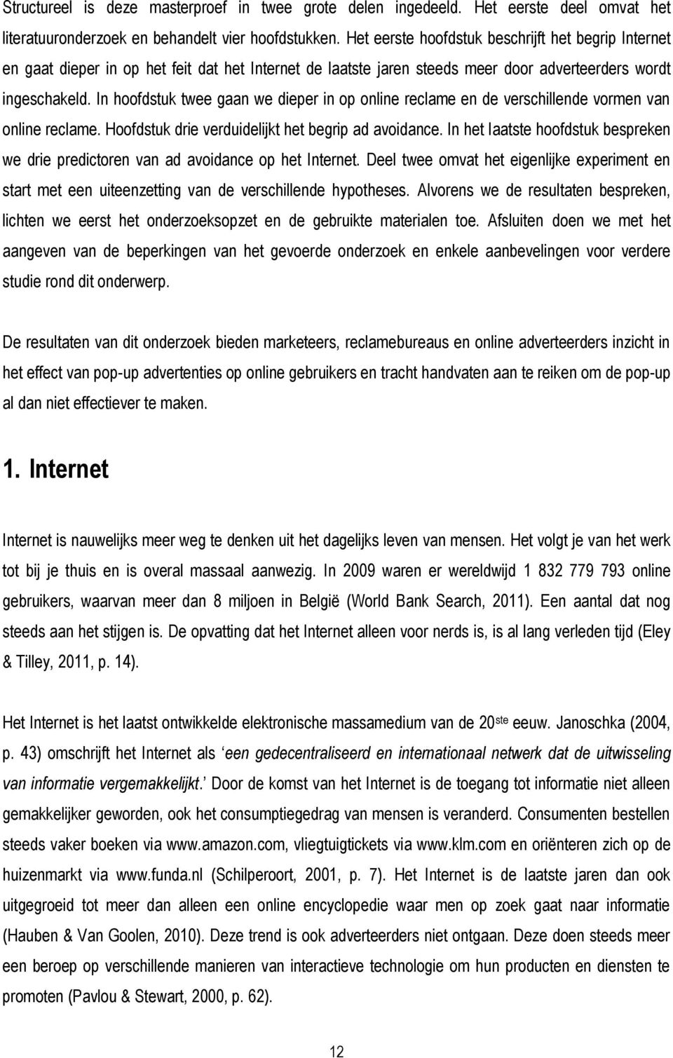 In hoofdstuk twee gaan we dieper in op online reclame en de verschillende vormen van online reclame. Hoofdstuk drie verduidelijkt het begrip ad avoidance.