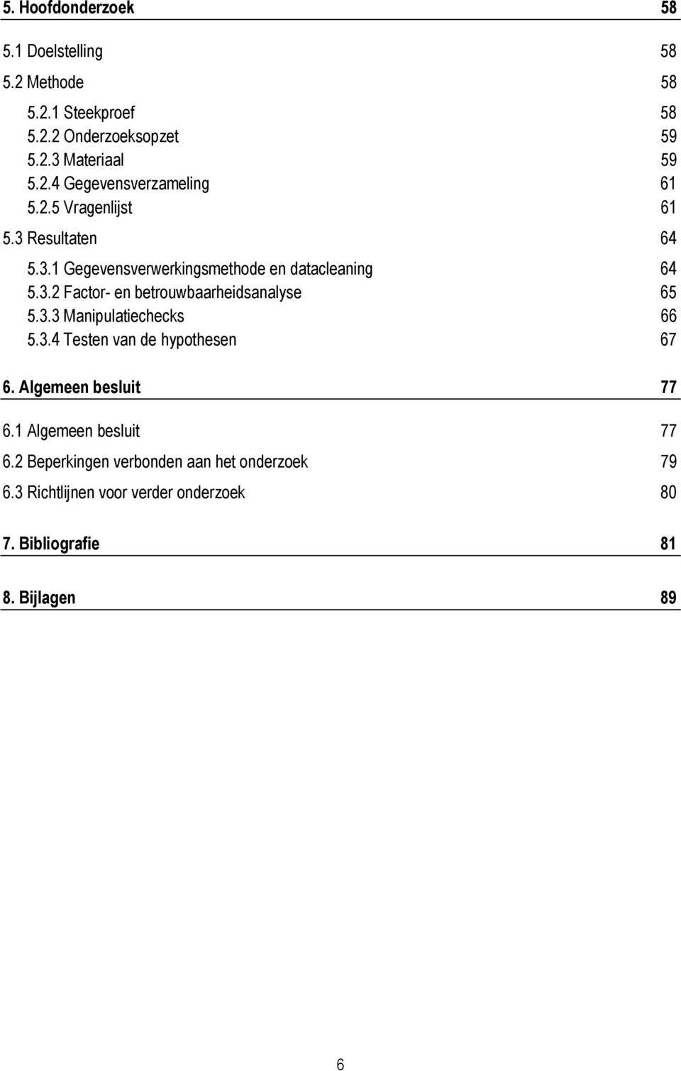 3.3 Manipulatiechecks 66 5.3.4 Testen van de hypothesen 67 6. Algemeen besluit 77 6.1 Algemeen besluit 77 6.