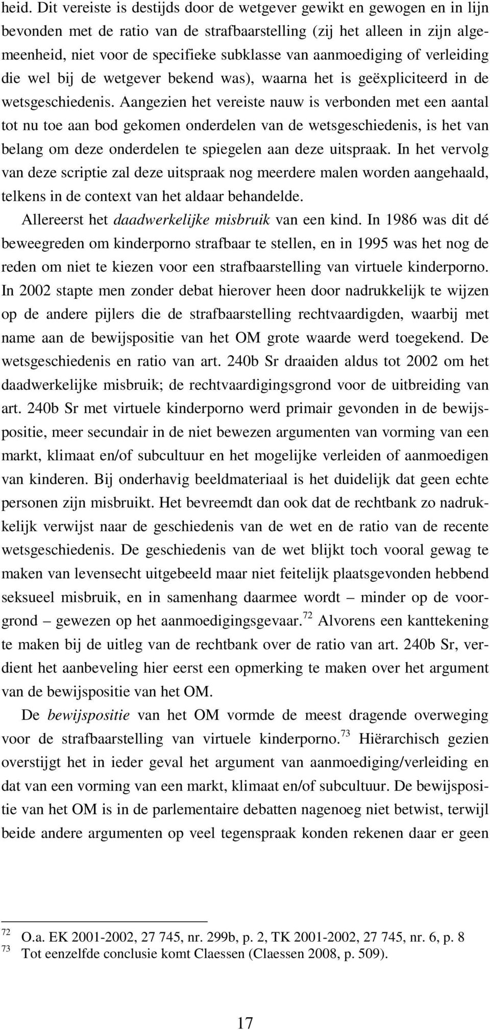 Aangezien het vereiste nauw is verbonden met een aantal tot nu toe aan bod gekomen onderdelen van de wetsgeschiedenis, is het van belang om deze onderdelen te spiegelen aan deze uitspraak.