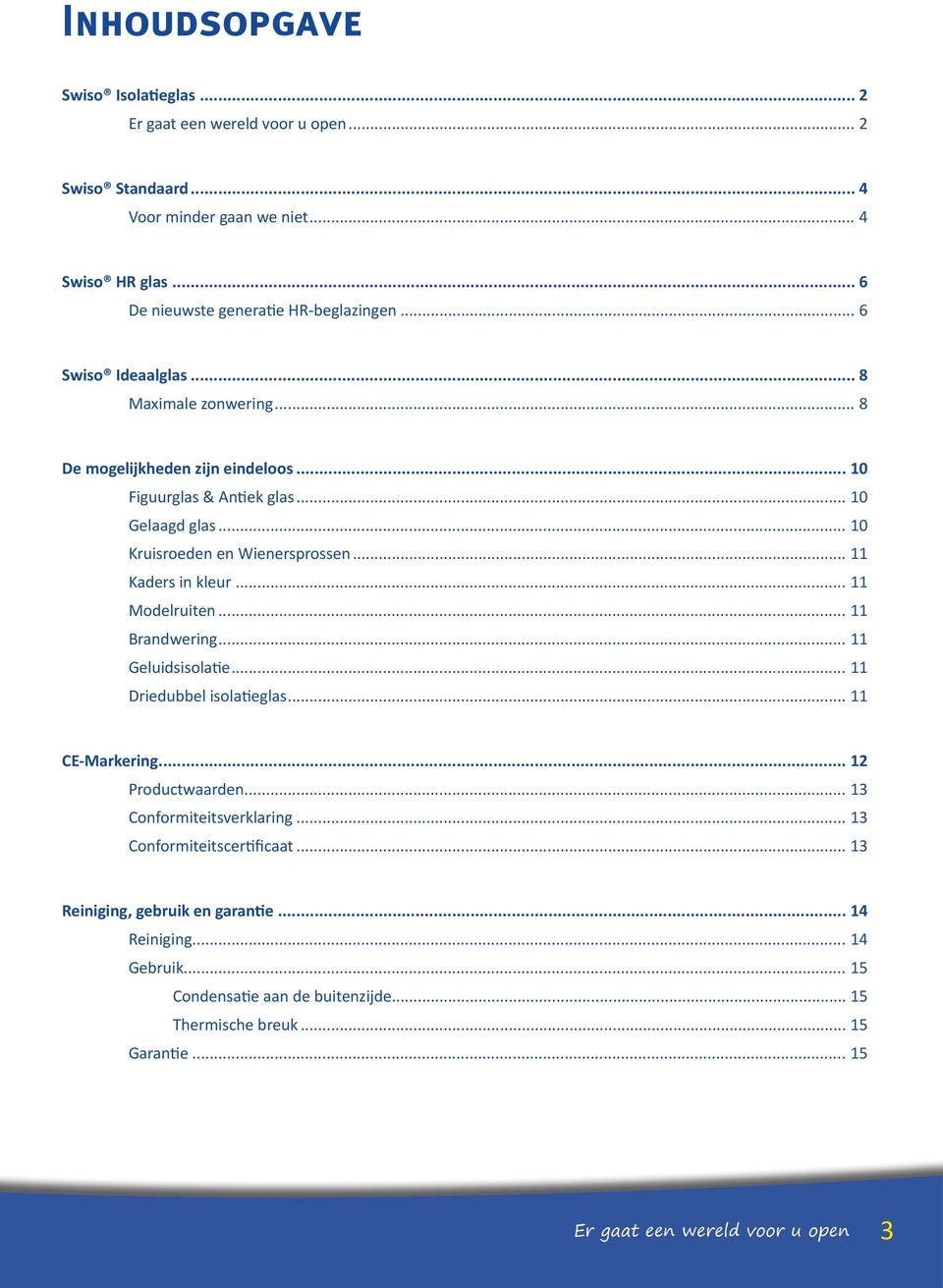 .. 11 Modelruiten... 11 Brandwering... 11 Geluidsisolatie... 11 Driedubbel isolatieglas... 11 CE-Markering... 12 Productwaarden... 13 Conformiteitsverklaring.