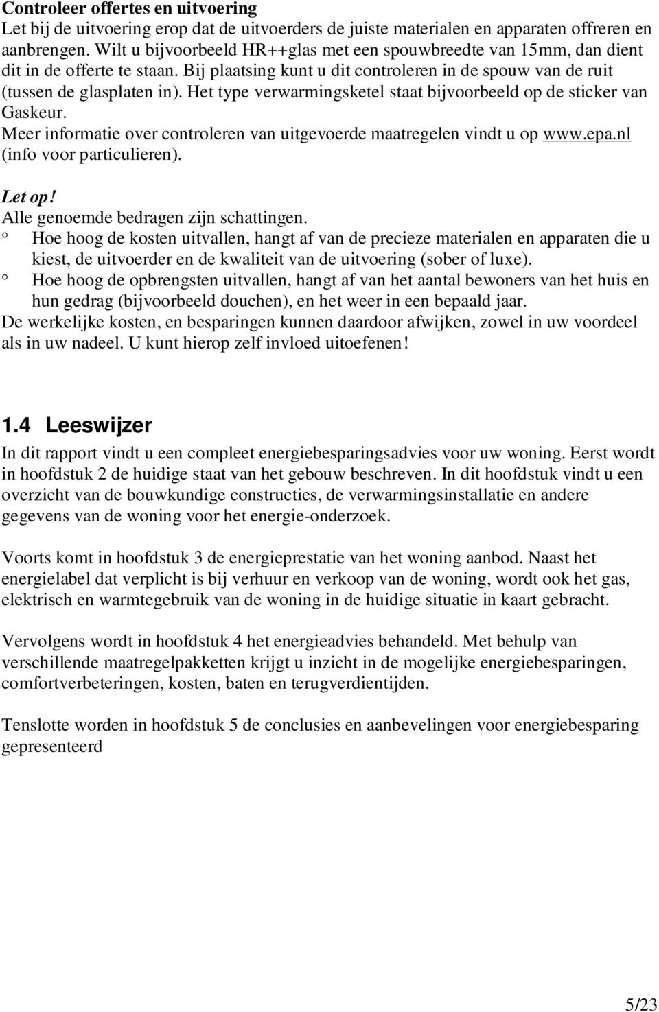 Het type verwarmingsketel staat bijvoorbeeld op de sticker van Gaskeur. Meer informatie over controleren van uitgevoerde maatregelen vindt u op www.epa.nl (info voor particulieren). Let op!