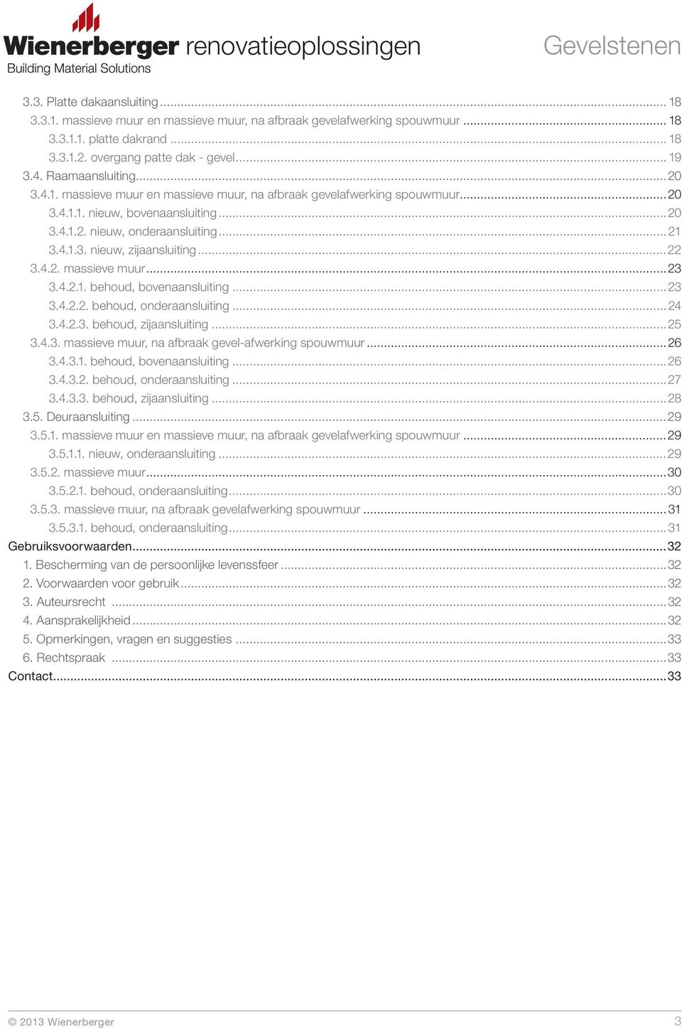 4.2.1. behoud, bovenaansluiting...23 3.4.2.2. behoud, onderaansluiting... 24 3.4.2.3. behoud, zĳ aansluiting...25 3.4.3. massieve muur, na afbraak gevel-afwerking...26 3.4.3.1. behoud, bovenaansluiting...26 3.4.3.2. behoud, onderaansluiting...27 3.