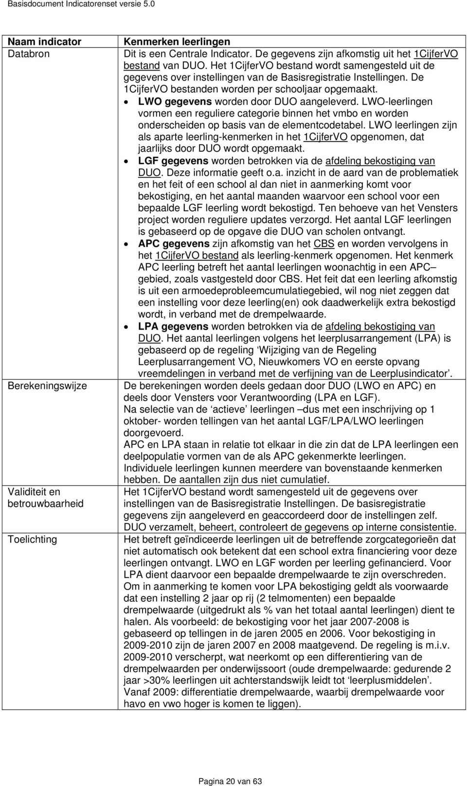 LWO gegevens worden door DUO aangeleverd. LWO-leerlingen vormen een reguliere categorie binnen het vmbo en worden onderscheiden op basis van de elementcodetabel.