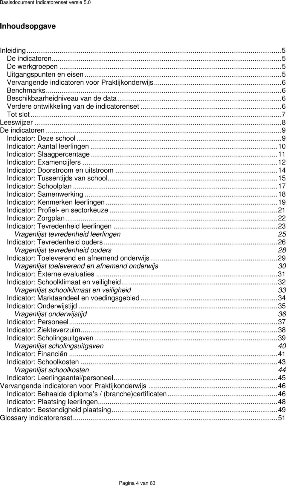 ..11 Indicator: Examencijfers...12 Indicator: Doorstroom en uitstroom...14 Indicator: Tussentijds van school...15 Indicator: Schoolplan...17 Indicator: Samenwerking...18 Indicator: Kenmerken leerlingen.