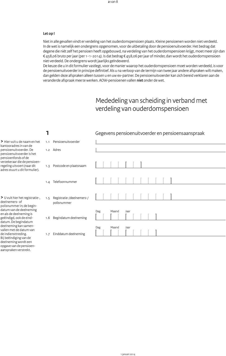 Het bedrag dat degene die niét zelf het pensioen heeft opgebouwd, na verdeling van het ouderdomspensioen krijgt, moet meer zijn dan 458,06 bruto per jaar (per 1-1-2014).