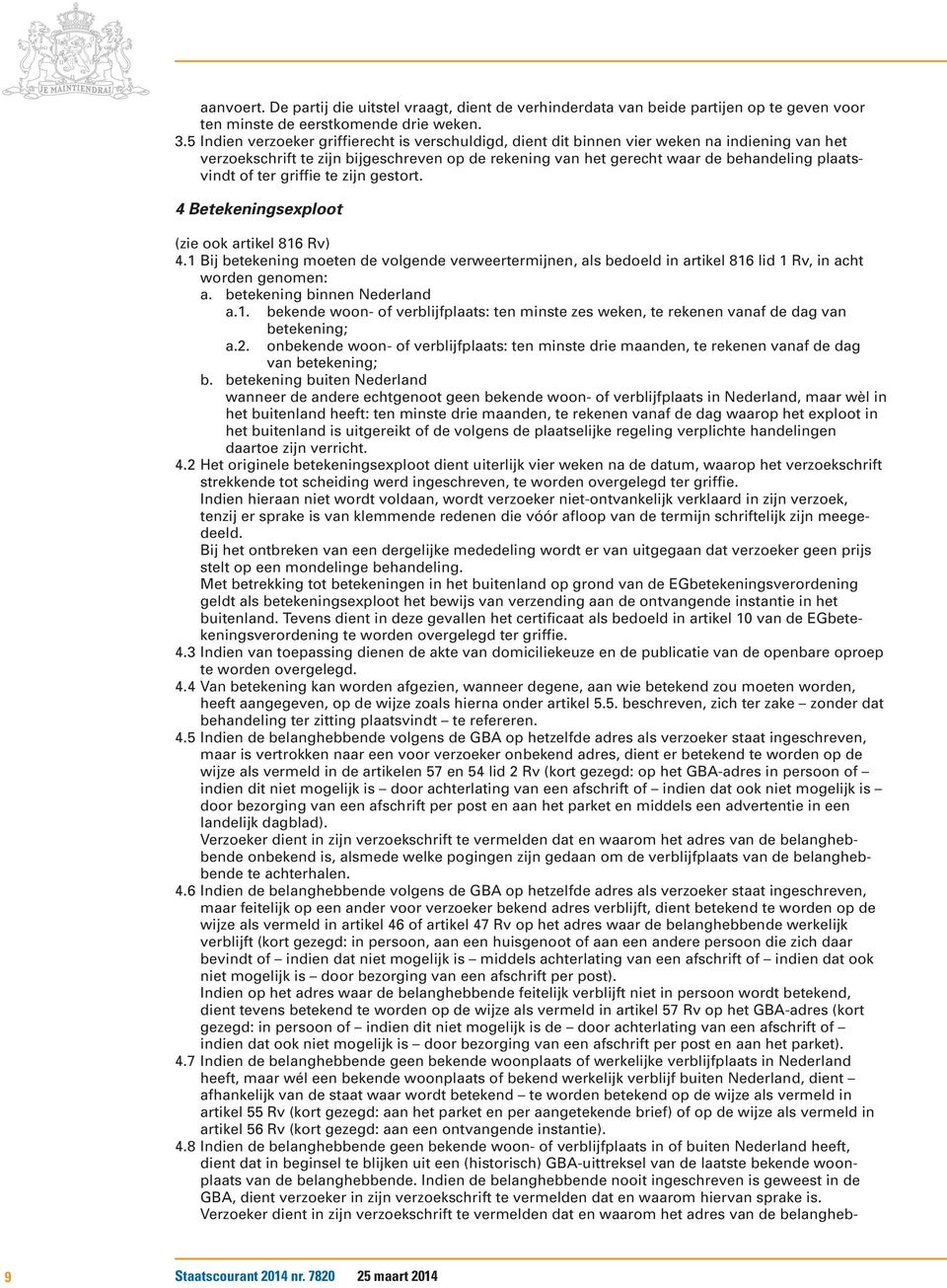 of ter griffie te zijn gestort. 4 Betekeningsexploot (zie ook artikel 816 Rv) 4.1 Bij betekening moeten de volgende verweertermijnen, als bedoeld in artikel 816 lid 1 Rv, in acht worden genomen: a.