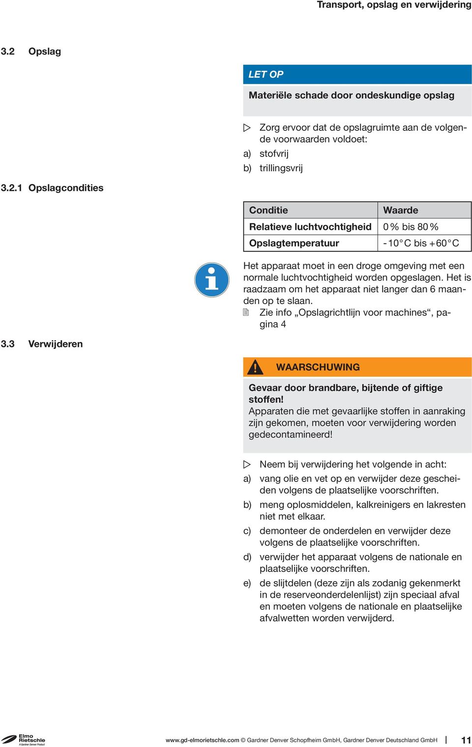 1 Opslagcondities Conditie Waarde Relatieve luchtvochtigheid 0% bis 80% Opslagtemperatuur -10 C bis +60 C Het apparaat moet in een droge omgeving met een normale luchtvochtigheid worden opgeslagen.