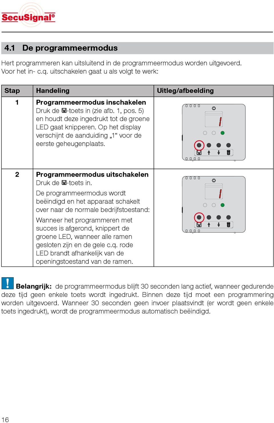 Op het display verschijnt de aanduiding 1 voor de eerste geheugenplaats. 2 Programmeermodus uitschakelen Druk de -toets in.