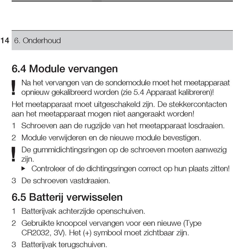 2 Module verwijderen en de nieuwe module bevestigen. De gummidichtingsringen op de schroeven moeten aanwezig zijn. Controleer of de dichtingsringen correct op hun plaats zitten!