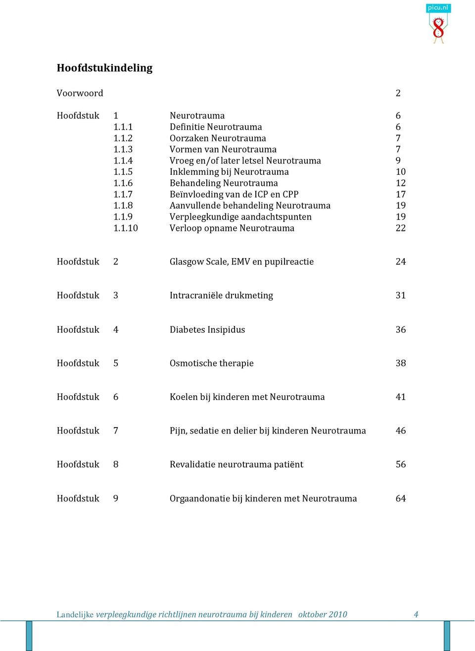 Hoofdstuk 2 Glasgow Scale, EMV en pupilreactie 24 Hoofdstuk 3 Intracraniële drukmeting 31 Hoofdstuk 4 Diabetes Insipidus 36 Hoofdstuk 5 Osmotische therapie 38 Hoofdstuk 6 Koelen bij kinderen met