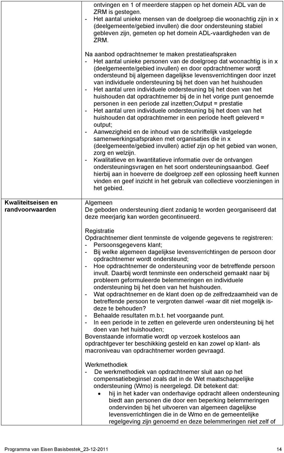 Na aanbod opdrachtnemer te maken prestatieafspraken - Het aantal unieke personen van de doelgroep dat woonachtig is in x (deelgemeente/gebied invullen) en door opdrachtnemer wordt ondersteund bij