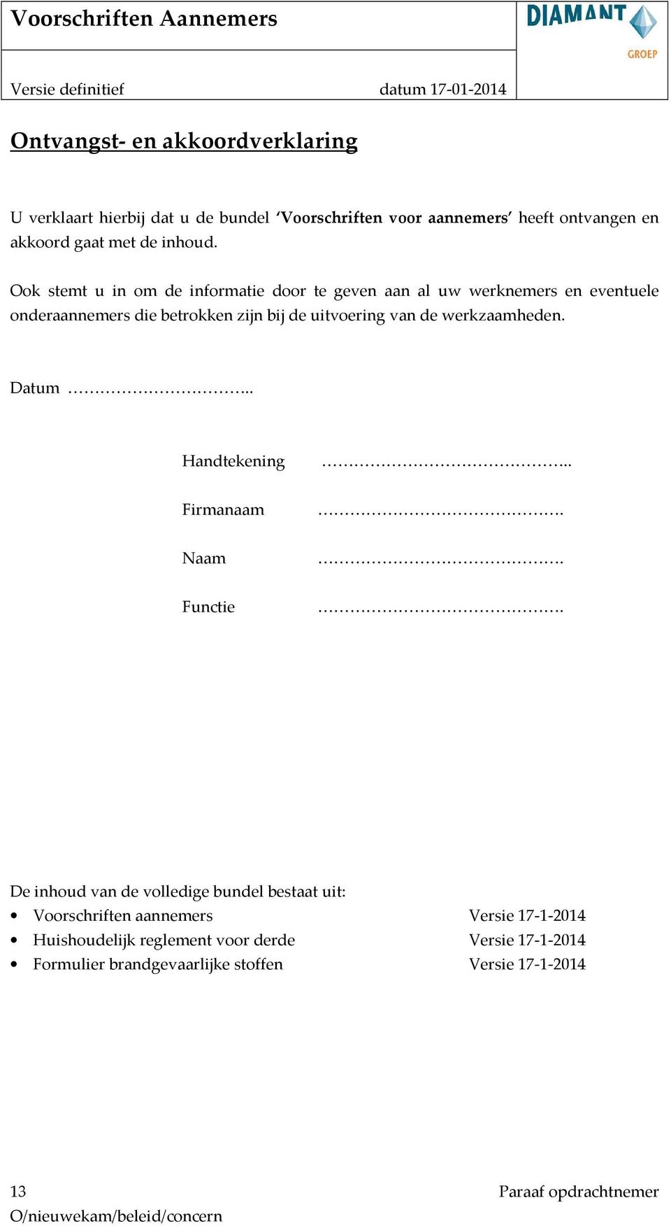 Ook stemt u in om de informatie door te geven aan al uw werknemers en eventuele onderaannemers die betrokken zijn bij de uitvoering van de