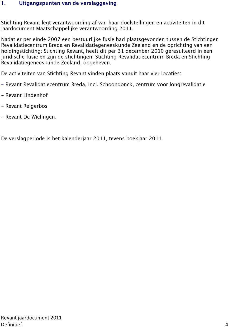 Revant, heeft dit per 31 december 2010 geresulteerd in een juridische fusie en zijn de stichtingen: Stichting Revalidatiecentrum Breda en Stichting Revalidatiegeneeskunde Zeeland, opgeheven.