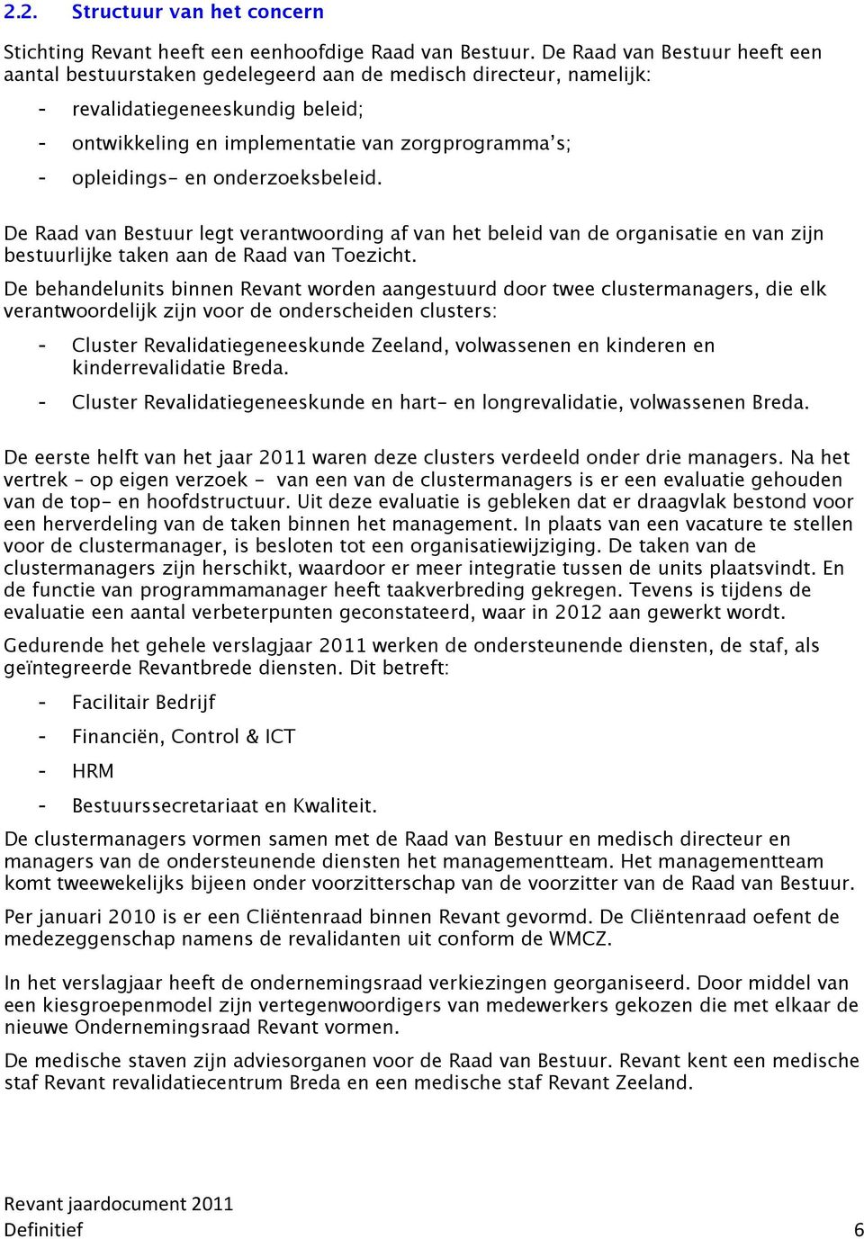 en onderzoeksbeleid. De Raad van Bestuur legt verantwoording af van het beleid van de organisatie en van zijn bestuurlijke taken aan de Raad van Toezicht.