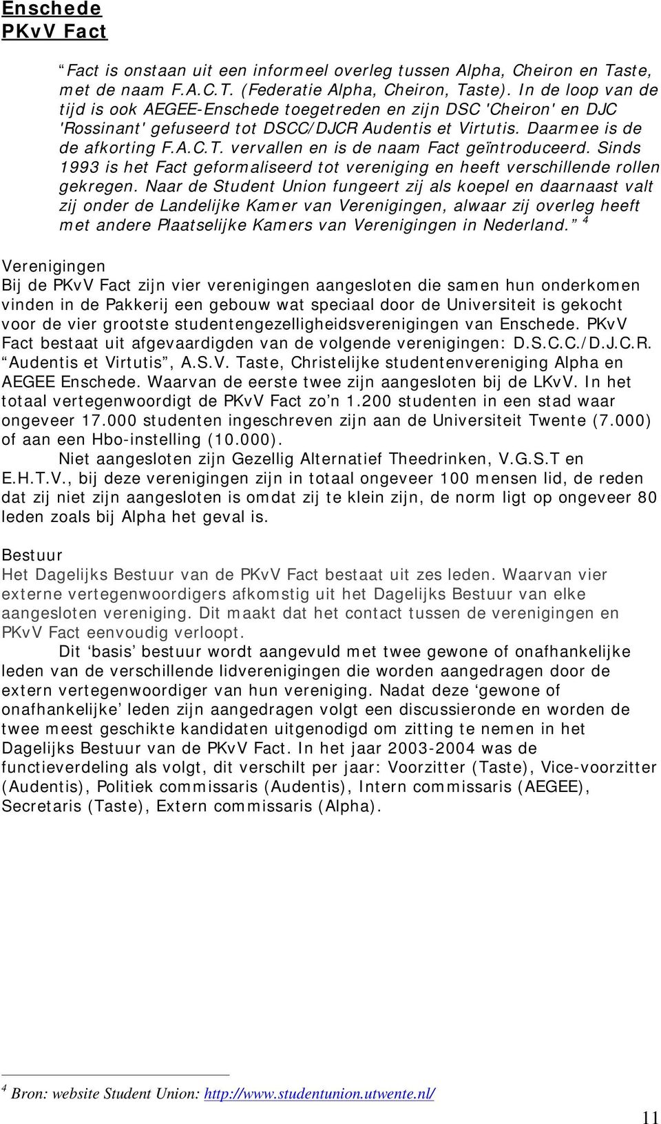 vervallen en is de naam Fact geïntroduceerd. Sinds 1993 is het Fact geformaliseerd tot vereniging en heeft verschillende rollen gekregen.