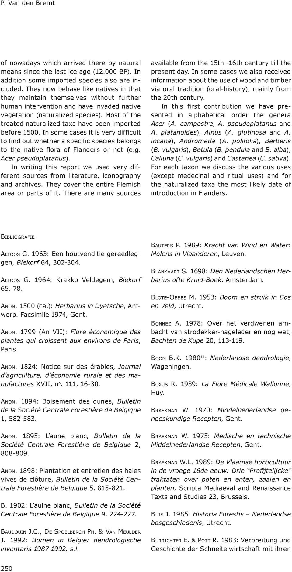 Most of the treated naturalized taxa have been imported before 1500. In some cases it is very difficult to find out whether a specific species belongs to the native flora of Flanders or not (e.g. Acer pseudoplatanus).