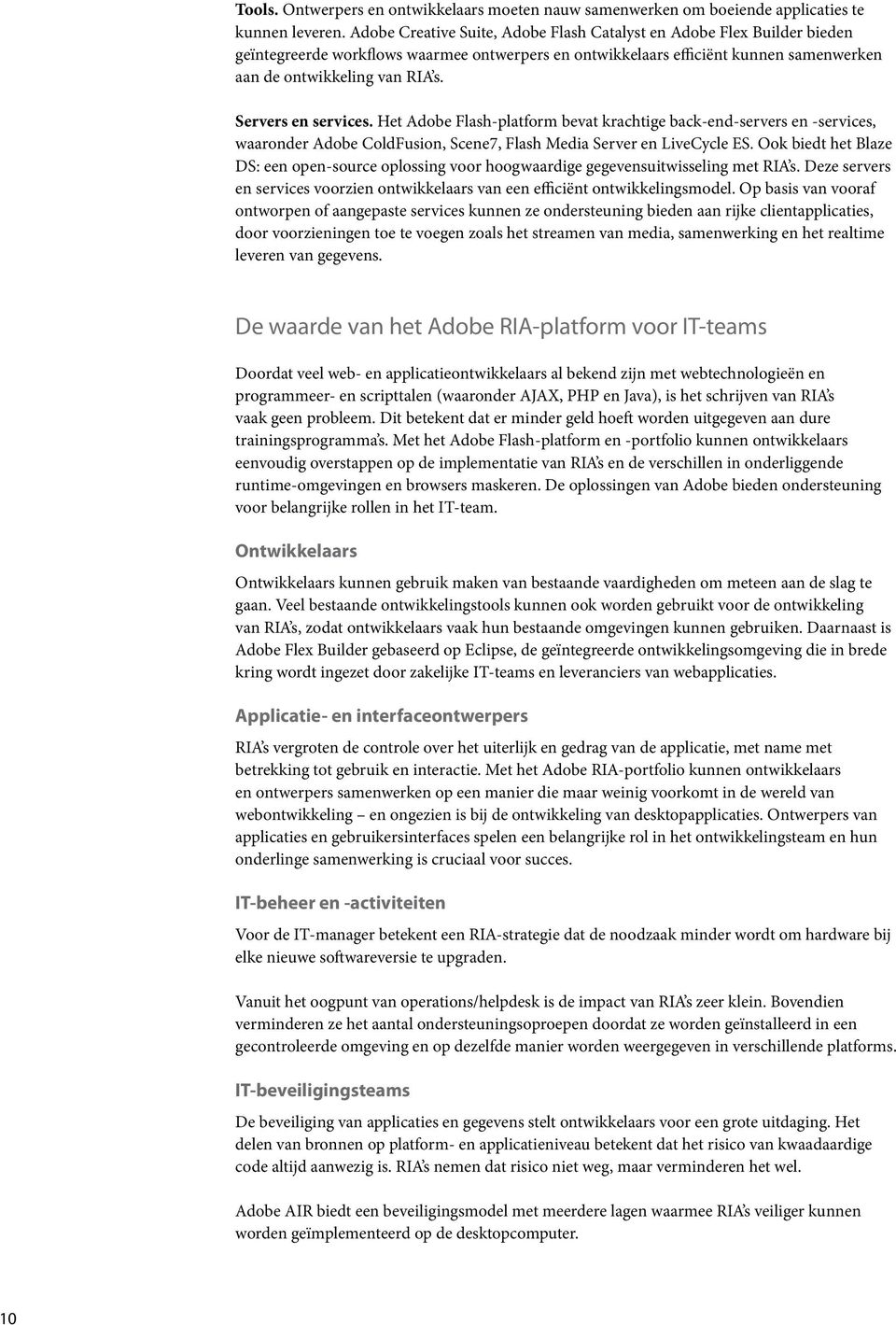 Servers en services. Het Adobe Flash-platform bevat krachtige back-end-servers en -services, waaronder Adobe ColdFusion, Scene7, Flash Media Server en LiveCycle ES.