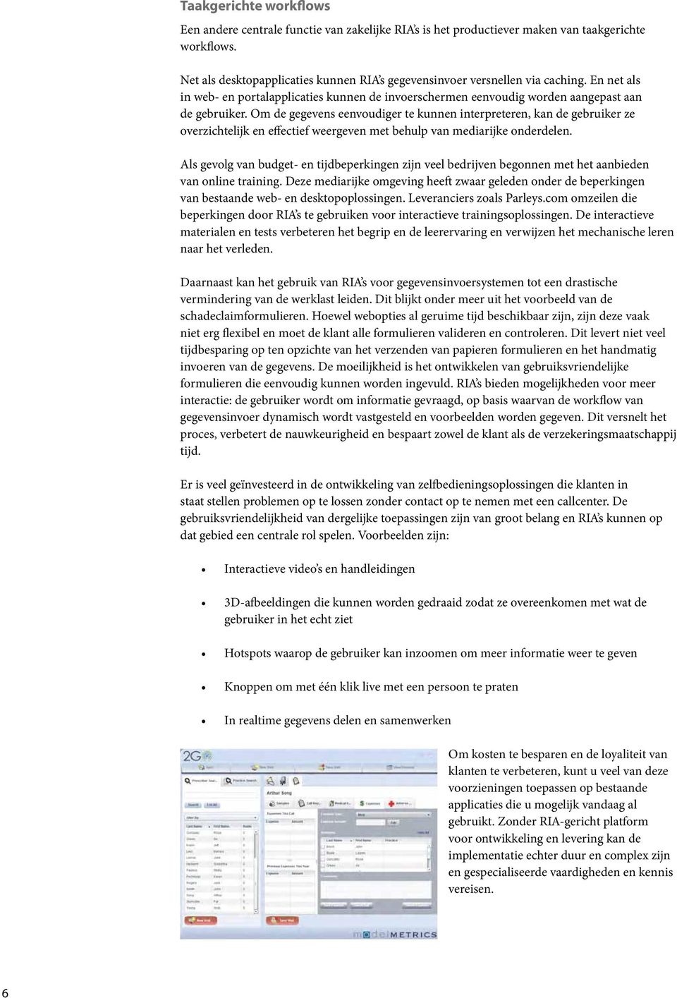 Om de gegevens eenvoudiger te kunnen interpreteren, kan de gebruiker ze overzichtelijk en effectief weergeven met behulp van mediarijke onderdelen.