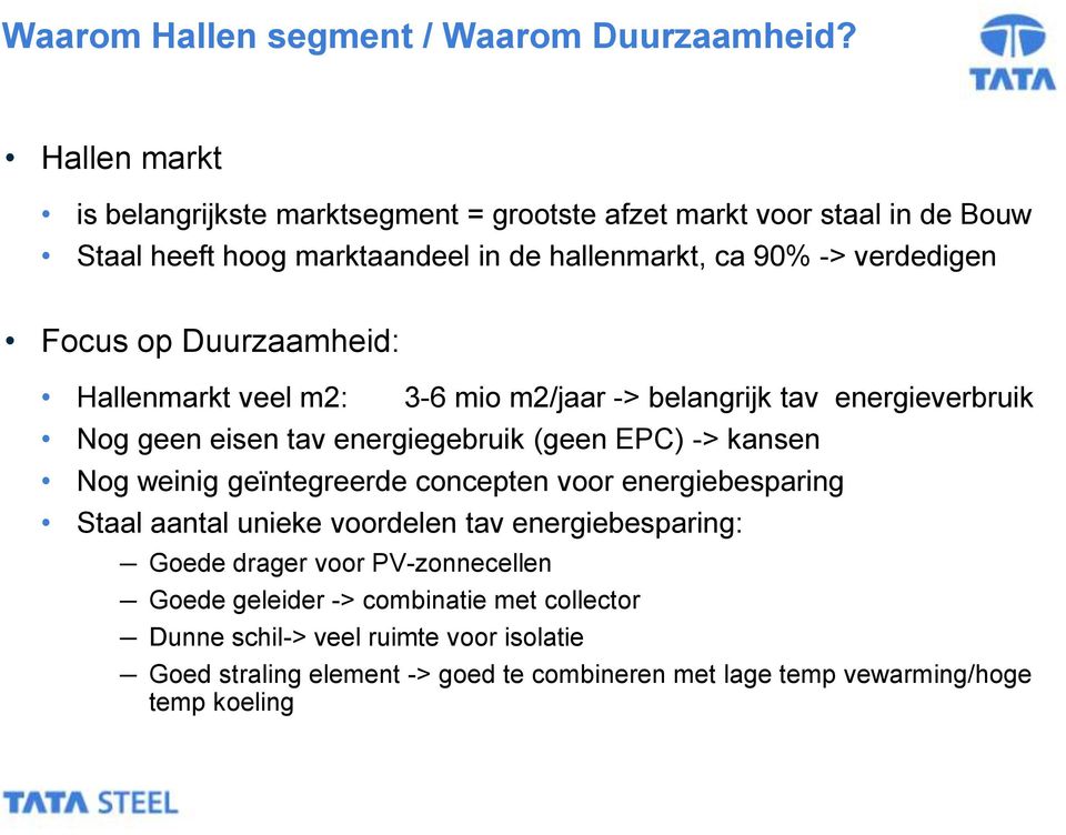 op Duurzaamheid: Hallenmarkt veel m2: 3-6 mio m2/jaar -> belangrijk tav energieverbruik Nog geen eisen tav energiegebruik (geen EPC) -> kansen Nog weinig