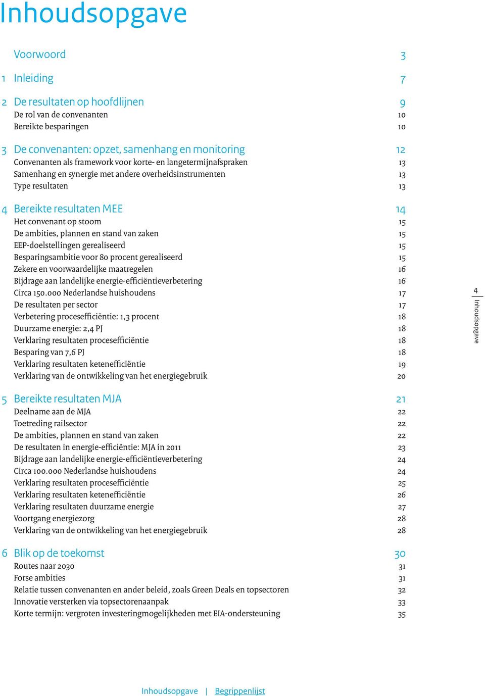 plannen en stand van zaken 15 EEP-doelstellingen gerealiseerd 15 Besparingsambitie voor 80 procent gerealiseerd 15 Zekere en voorwaardelijke maatregelen 16 Bijdrage aan landelijke